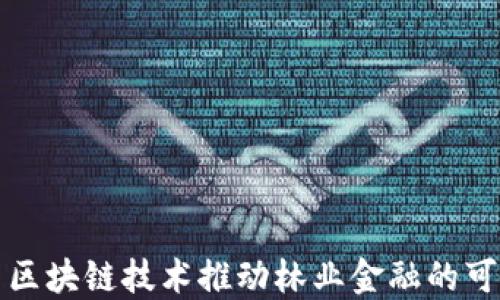 
如何利用区块链技术推动林业金融的可持续发展