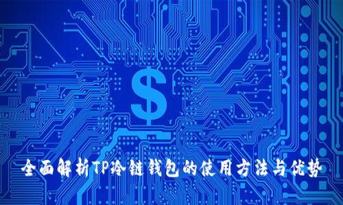 全面解析TP冷链钱包的使用方法与优势