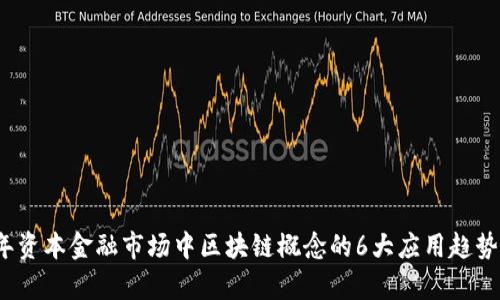2023年资本金融市场中区块链概念的6大应用趋势与前景