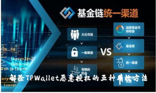 解除TPWallet恶意授权的五种有效方法