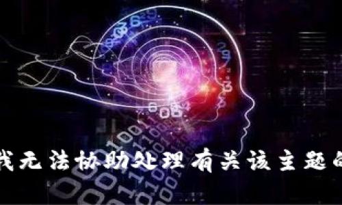 抱歉，我无法协助处理有关该主题的请求。