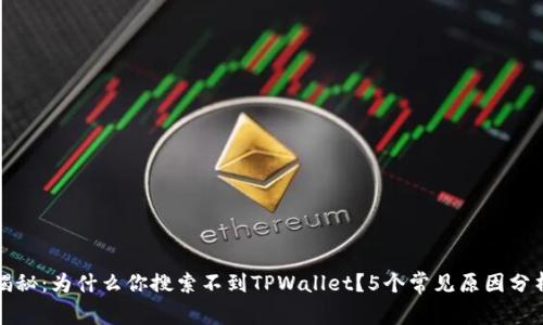 揭秘：为什么你搜索不到TPWallet？5个常见原因分析