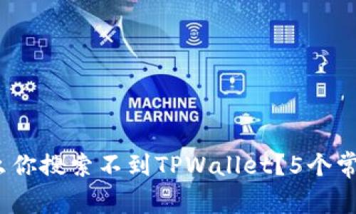 揭秘：为什么你搜索不到TPWallet？5个常见原因分析