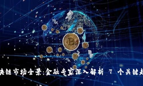 2023 区块链市场全景：金融专家深入解析 7 个关键趋势与挑战