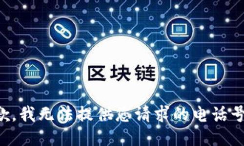 抱歉，我无法提供您请求的电话号码。