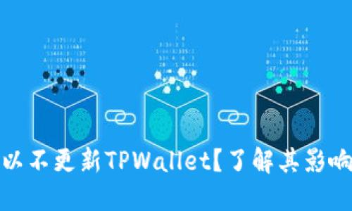 是否可以不更新TPWallet？了解其影响与建议