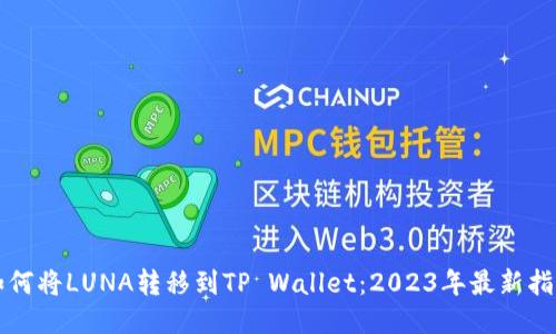 如何将LUNA转移到TP Wallet：2023年最新指南