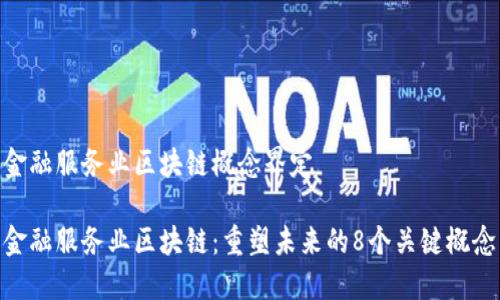 金融服务业区块链概念界定

金融服务业区块链：重塑未来的8个关键概念