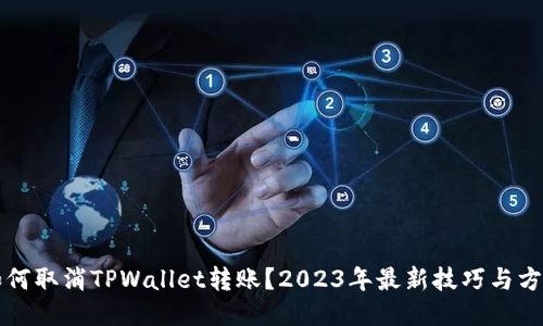 如何取消TPWallet转账？2023年最新技巧与方法