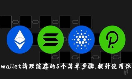 tpwallet清理缓存的5个简单步骤，提升使用体验