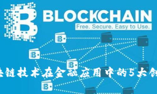 2023年区块链技术在金融应用中的5大创新案例分析
