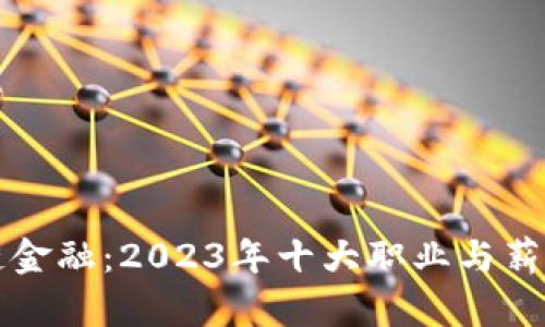 揭秘区块链金融：2023年十大职业与薪资全面分析