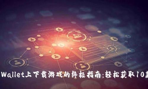 2023年TPWallet上下载游戏的终极指南：轻松获取10款热门游戏