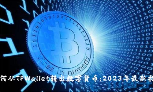 如何从TPWallet转出数字货币：2023年最新指南