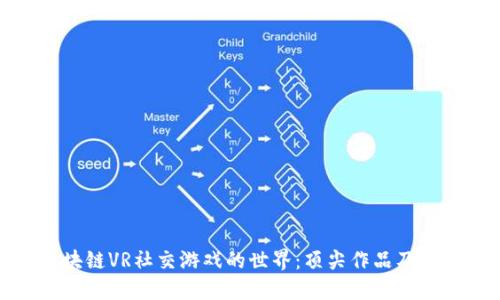 探索区块链VR社交游戏的世界：顶尖作品及未来趋势
