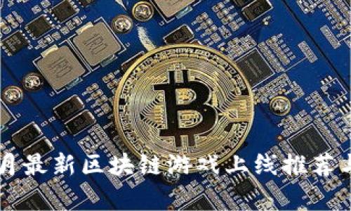 2023年8月最新区块链游戏上线推荐与深度分析