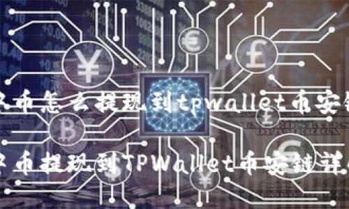 中币怎么提现到tpwallet币安链

中币提现到TPWallet币安链详解