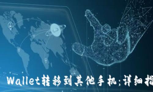  
如何将TP Wallet转移到其他手机：详细指南与技巧