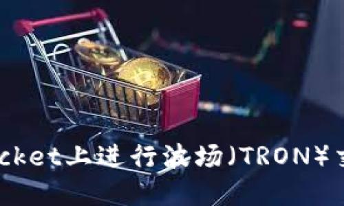 如何在TokenPocket上进行波场（TRON）交易：全方位指南