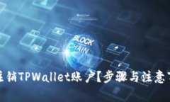 : 如何注销TPWallet账户？步骤与注意事项详解