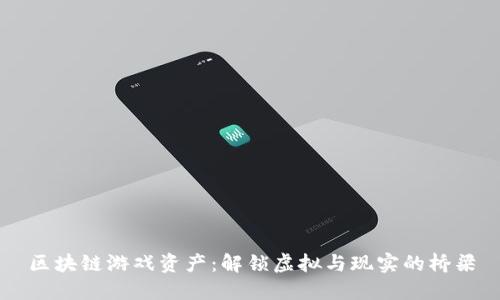 区块链游戏资产：解锁虚拟与现实的桥梁
