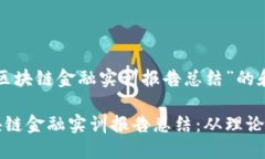 以下是关于“区块链金融实训报告总结”的和相