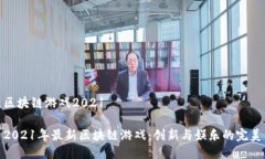 最新区块链游戏2021探索2021年最新区块链游戏：创
