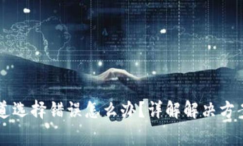 TPWallet通道选择错误怎么办？详解解决方案与常见问题