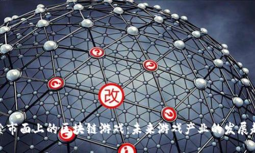 探索市面上的区块链游戏：未来游戏产业的发展趋势