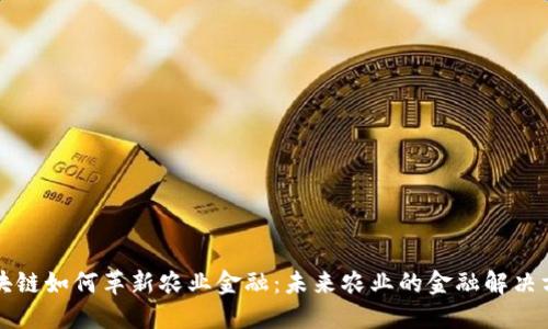 区块链如何革新农业金融：未来农业的金融解决方案