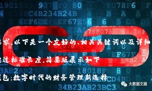 根据您的要求，以下是一个友好的、相关关键词以及详细内容的框架

正当内容超过标准长度，简要版展示如下

: TP中国钱包：数字时代的财务管理新选择