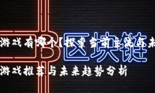 区块链游戏有哪个？探索当前主流与未来趋势

区块链游戏推荐与未来趋势分析