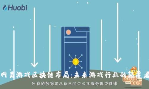 网易游戏区块链布局：未来游戏行业的颠覆者