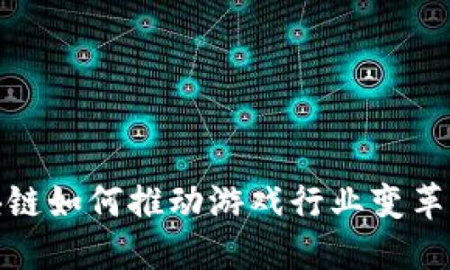 : 区块链如何推动游戏行业变革与发展