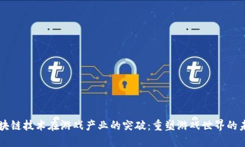 区块链技术在游戏产业的突破：重塑游戏世界的未来