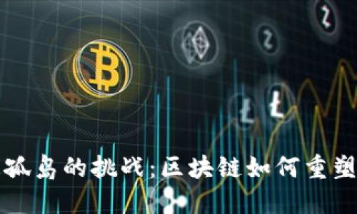 揭秘金融信息孤岛的挑战：区块链如何重塑金融数据共享