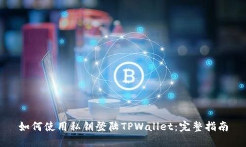 如何使用私钥登陆TPWallet：完整指南