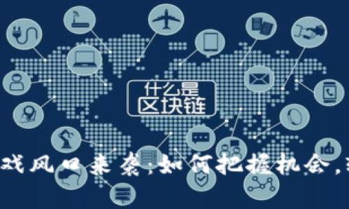 区块链游戏风口来袭：如何把握机会，轻松上手？