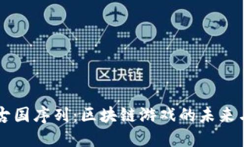 探索古国序列：区块链游戏的未来与潜力