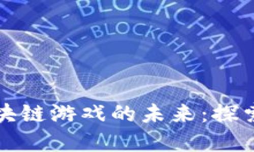 拉人头去中心化区块链游戏的未来：探索新经济模式与玩法