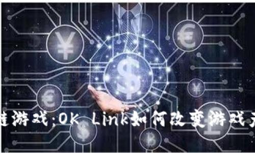 探秘区块链游戏：OK Link如何改变游戏产业的未来