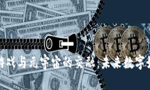 探索区块链游戏与元宇宙的交融：未来数字娱乐的新境界