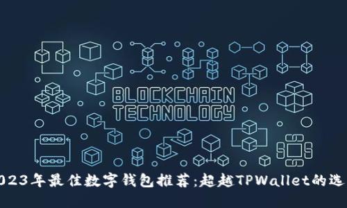 2023年最佳数字钱包推荐：超越TPWallet的选择