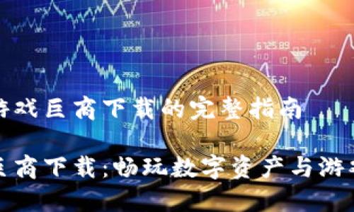 关于区块链游戏巨商下载的完整指南

区块链游戏巨商下载：畅玩数字资产与游戏的完美结合