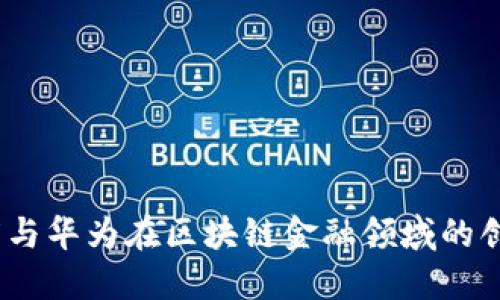 小米、百度与华为在区块链金融领域的创新与发展